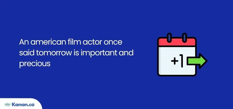 An american film actor once said tomorrow is important and precious