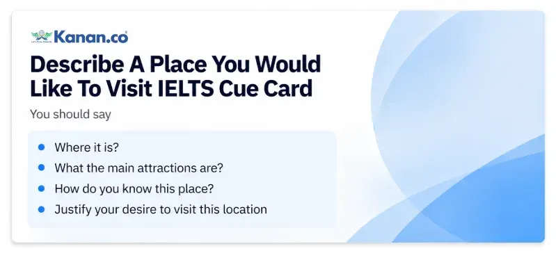 Describe A Place You Would Like To Visit IELTS Cue Card