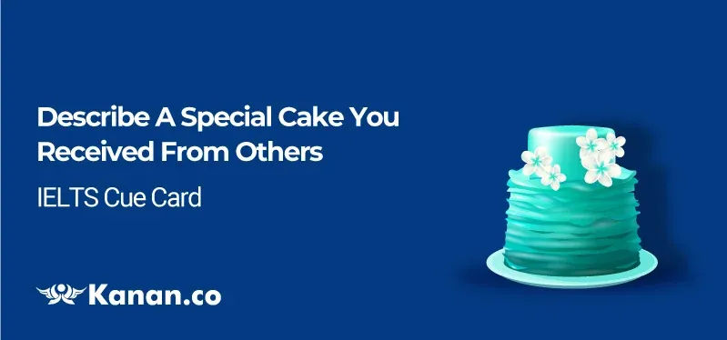 Describe a special cake you received from others IELTS cue card