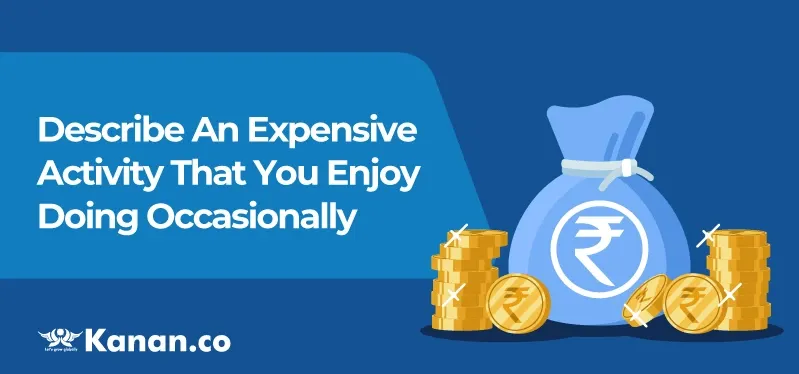 Describe an expensive activity that you enjoy doing