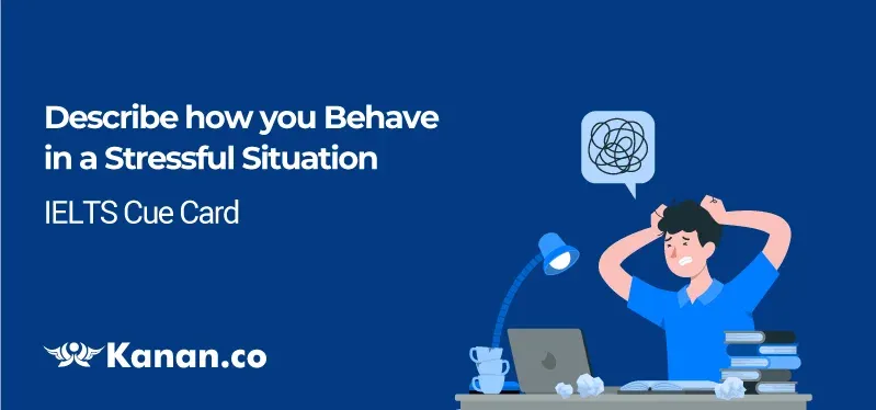 Describe how you behave in a stressful situation