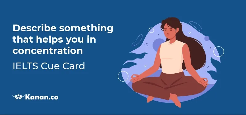 Describe something that helps you concentrate