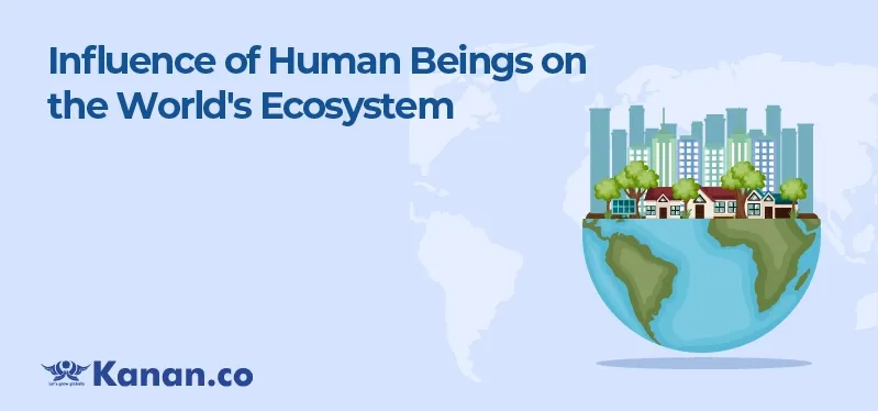 influence of-human-beings-on-the-world's-ecosystem.webp