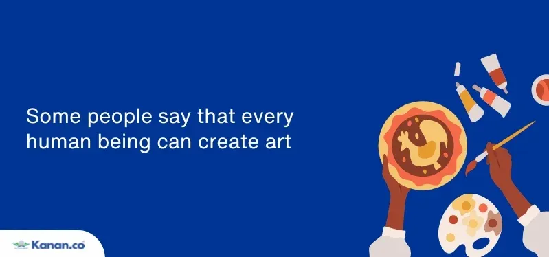 some people say that every human being can create art